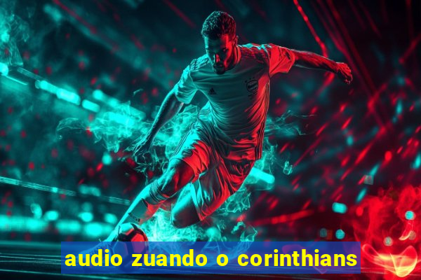 audio zuando o corinthians